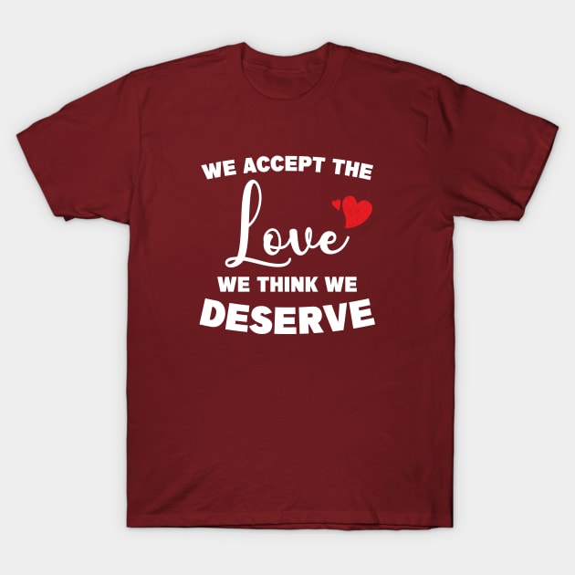 Love and Positive Quote "We accept the love we think we deserve" T-Shirt by admeral